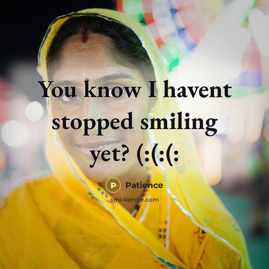 “You know I havent stopped smiling yet? (:(:(:” quote by Patience