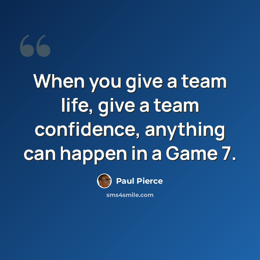 “When you give a team life, give a team confidence, anything can happen in a Game 7.” quote by Paul Pierce