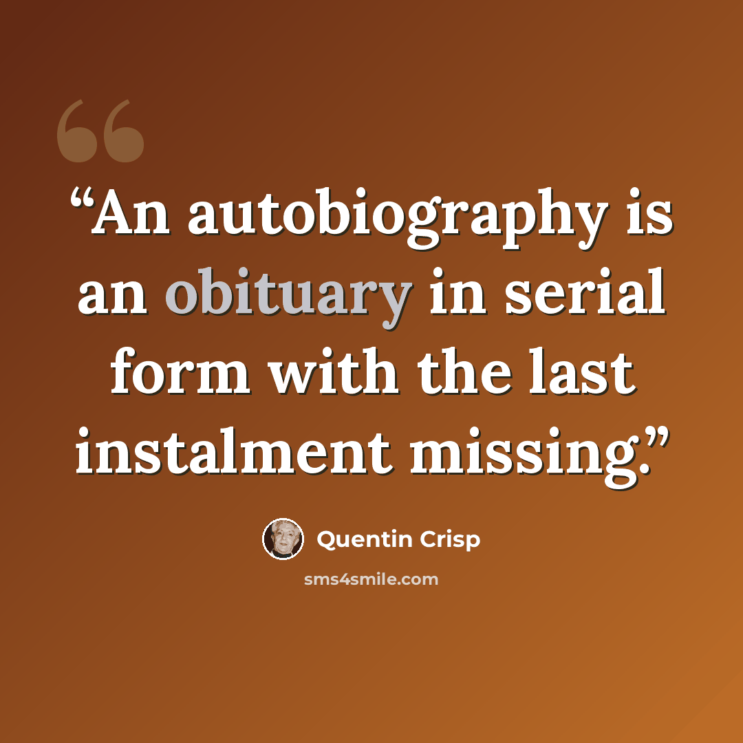 “An autobiography is an obituary in serial form with the last instalment missing.” quote by Quentin Crisp