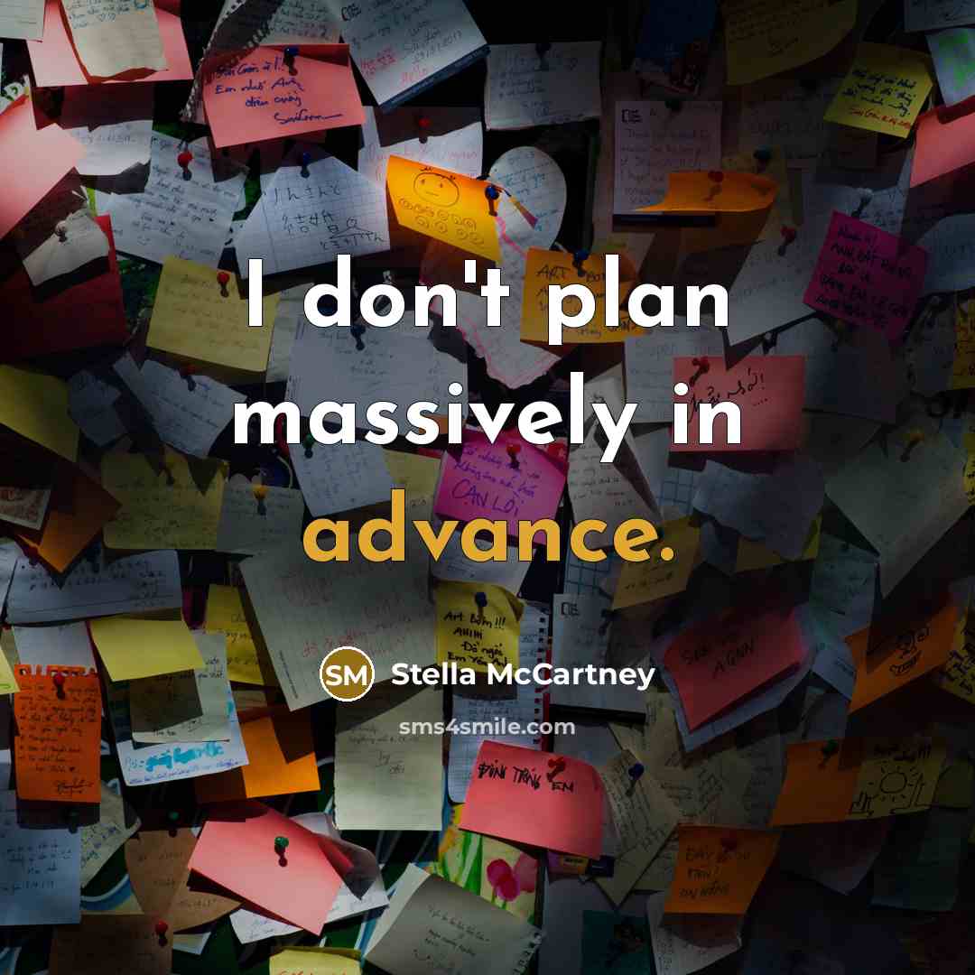 “I don't plan massively in advance.” quote by Stella McCartney