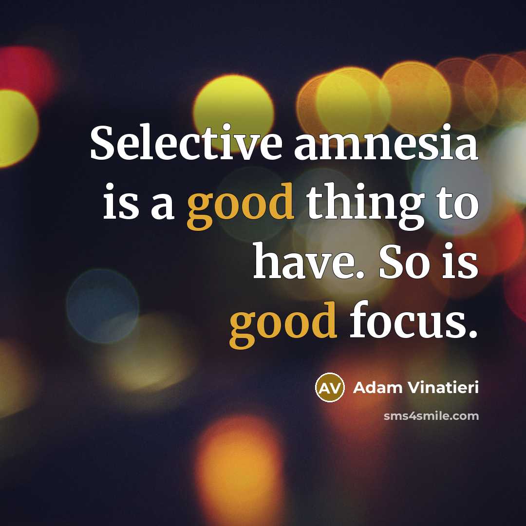 “Selective amnesia is a good thing to have. So is good focus.” quote by Adam Vinatieri