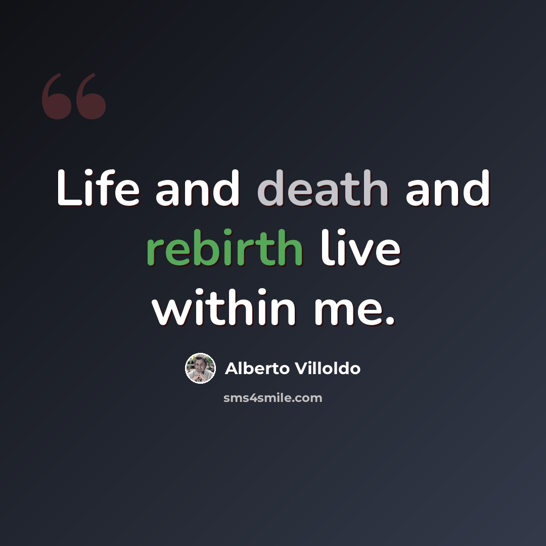 “Life and death and rebirth live within me.” quote by Alberto Villoldo