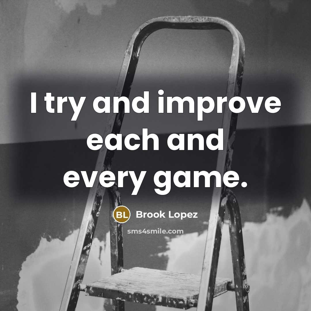 “I try and improve each and every game.” quote by Brook Lopez