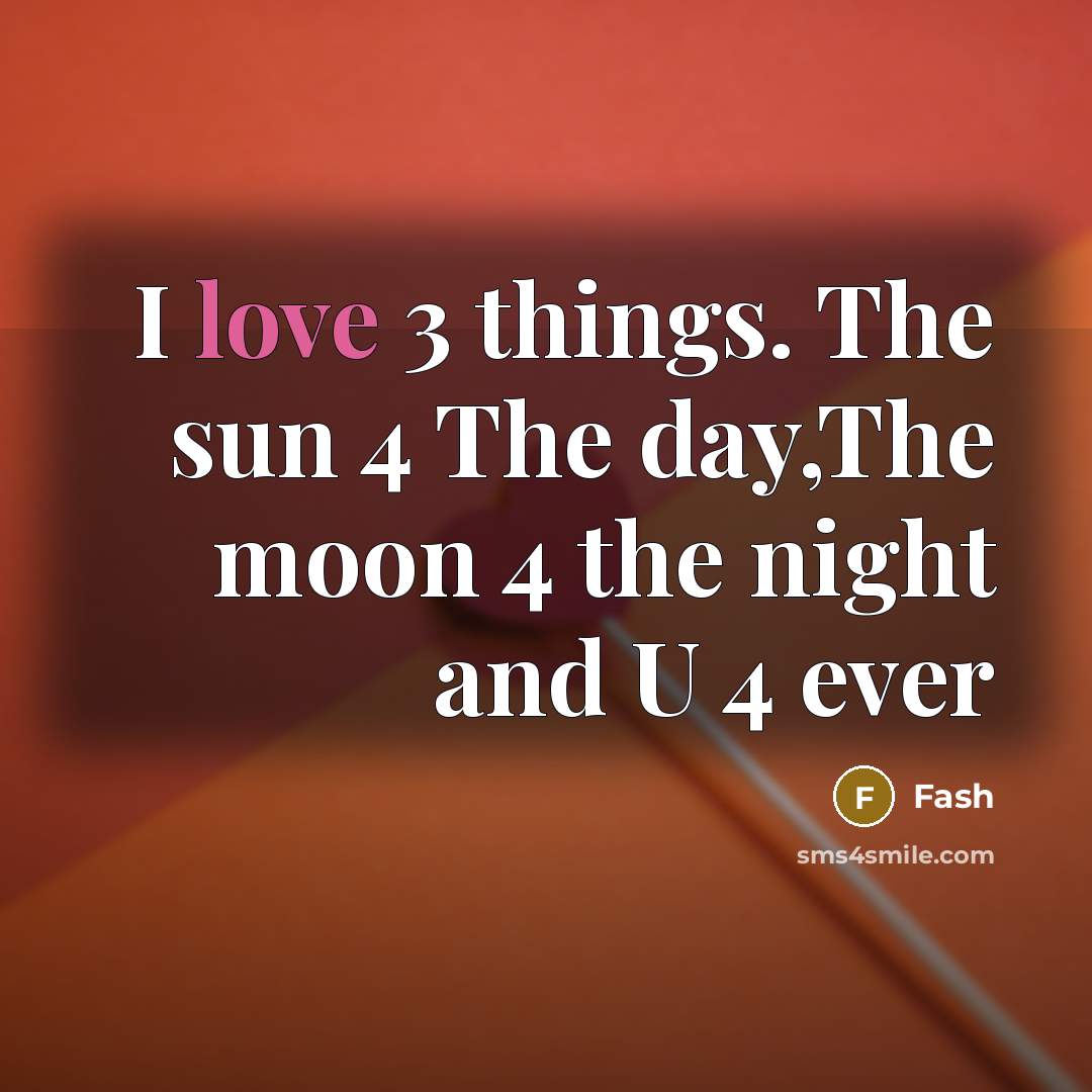 “I love 3 things. The sun 4 The day,The moon 4 the night and U 4 ever” quote by Fash