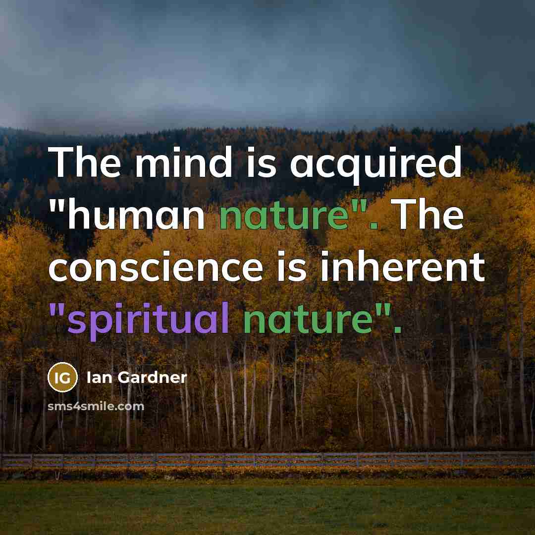 “The mind is acquired "human nature". The conscience is inherent "spiritual nature".” quote by Ian Gardner