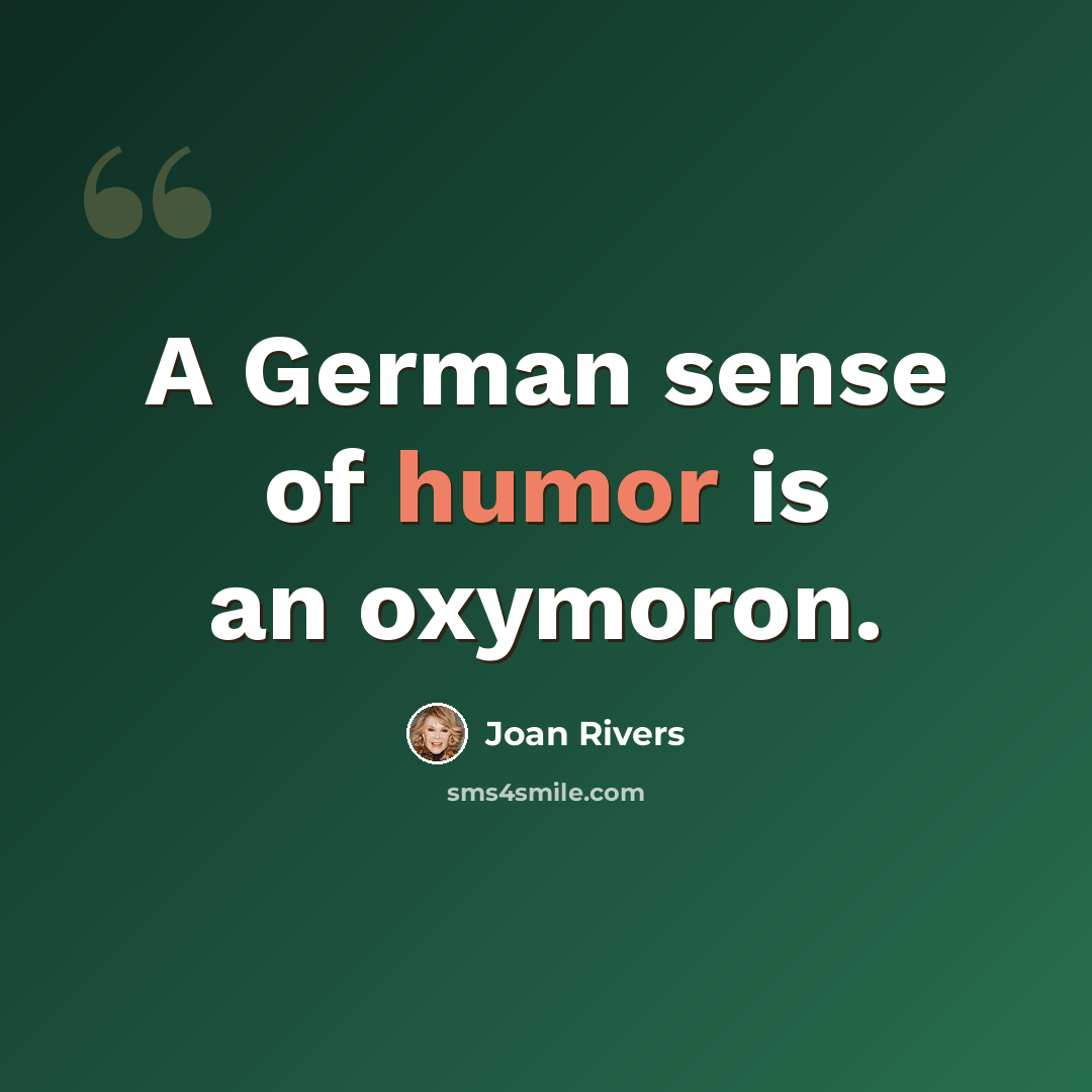 “A German sense of humor is an oxymoron.” quote by Joan Rivers