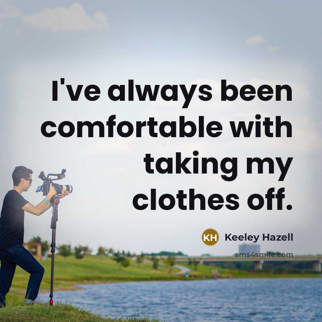 “I've always been comfortable with taking my clothes off.” quote by Keeley Hazell