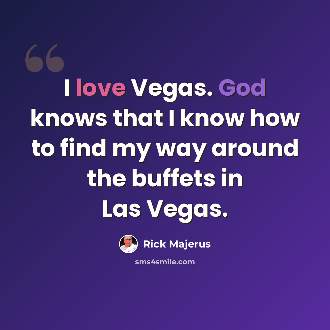 “I love Vegas. God knows that I know how to find my way around the buffets in Las Vegas.” quote by Rick Majerus