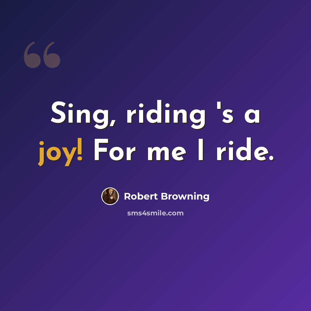 “Sing, riding 's a joy! For me I ride.” quote by Robert Browning