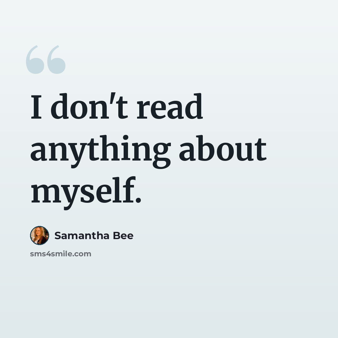 “I don't read anything about myself.” quote by Samantha Bee