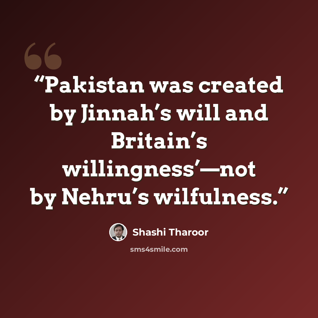 “Pakistan was created by Jinnah’s will and Britain’s willingness’—not by Nehru’s wilfulness.” quote by Shashi Tharoor
