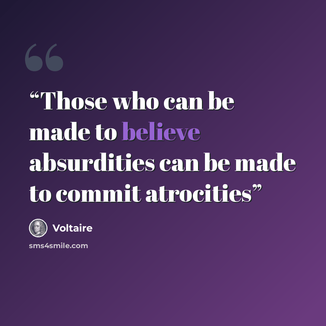 “Those who can be made to believe absurdities can be made to commit atrocities” quote by Voltaire