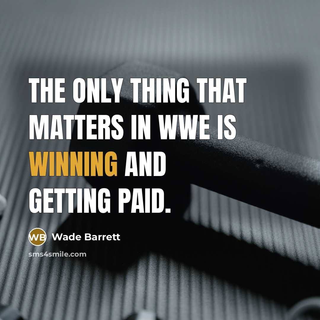 “The only thing that matters in WWE is winning and getting paid.” quote by Wade Barrett
