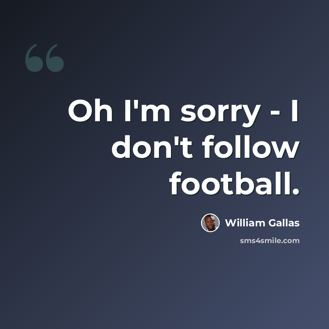 “Oh I'm sorry - I don't follow football.” quote by William Gallas