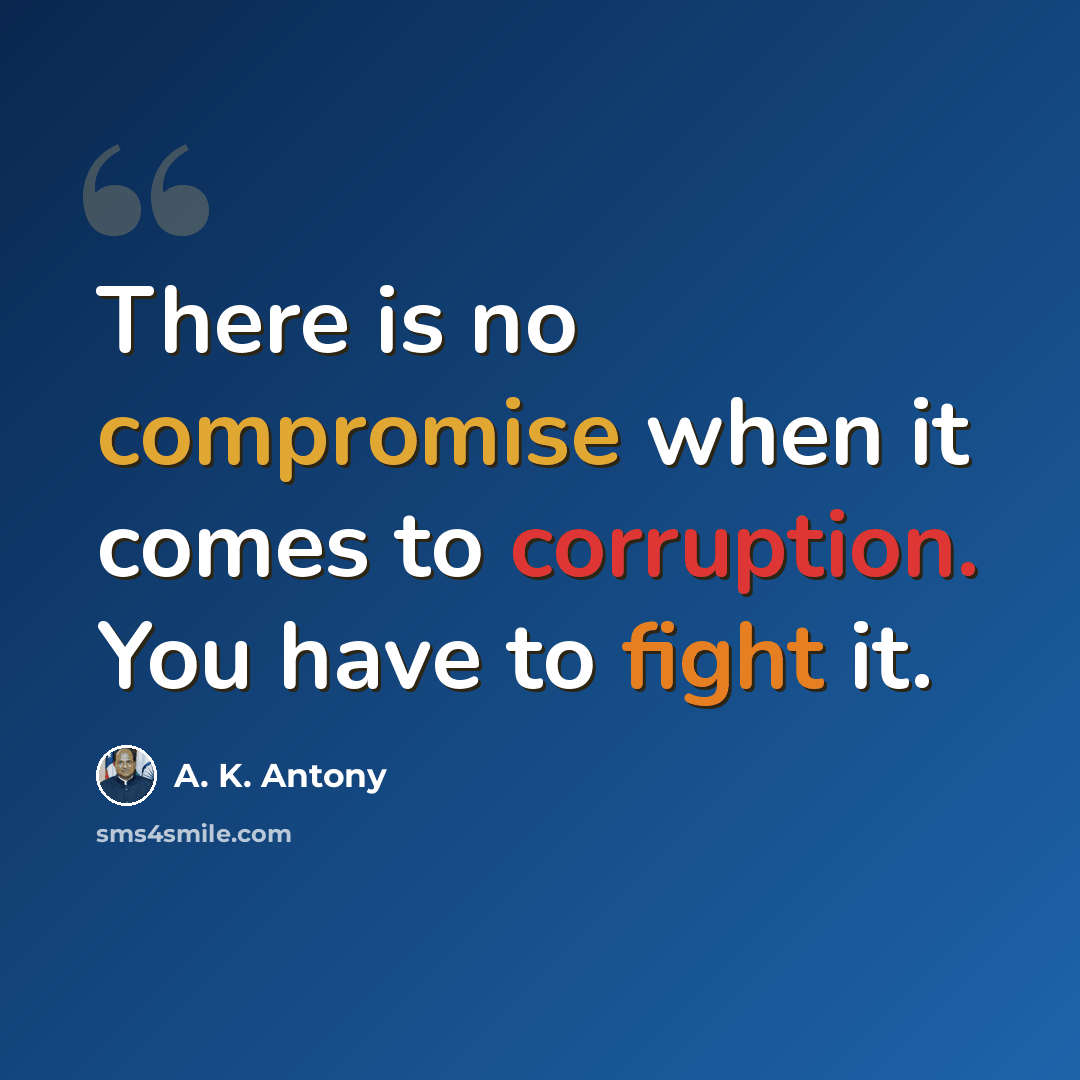 “There is no compromise when it comes to corruption. You have to fight it.” quote by A. K. Antony