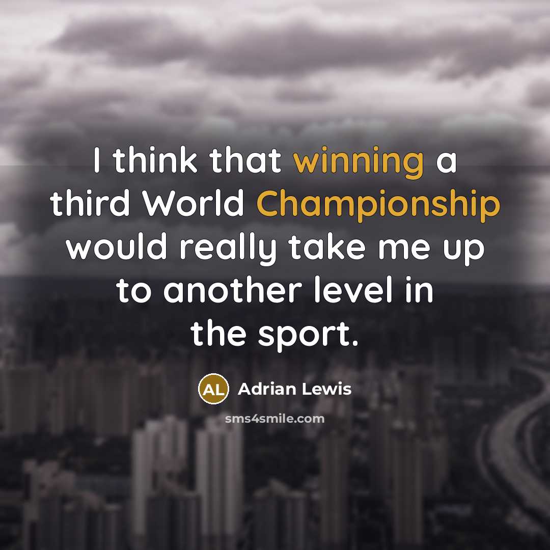 “I think that winning a third World Championship would really take me up to another level in the sport.” quote by Adrian Lewis