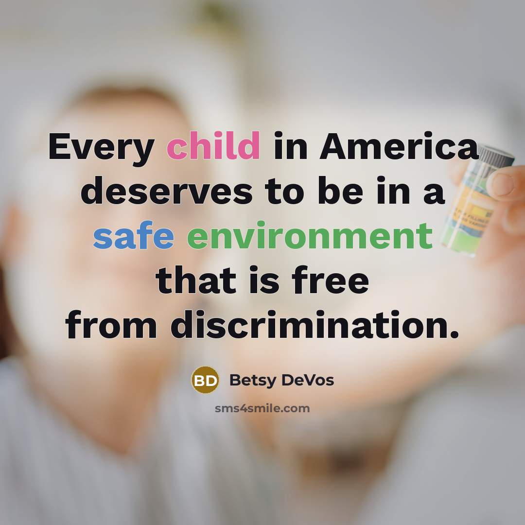 “Every child in America deserves to be in a safe environment that is free from discrimination.” quote by Betsy DeVos