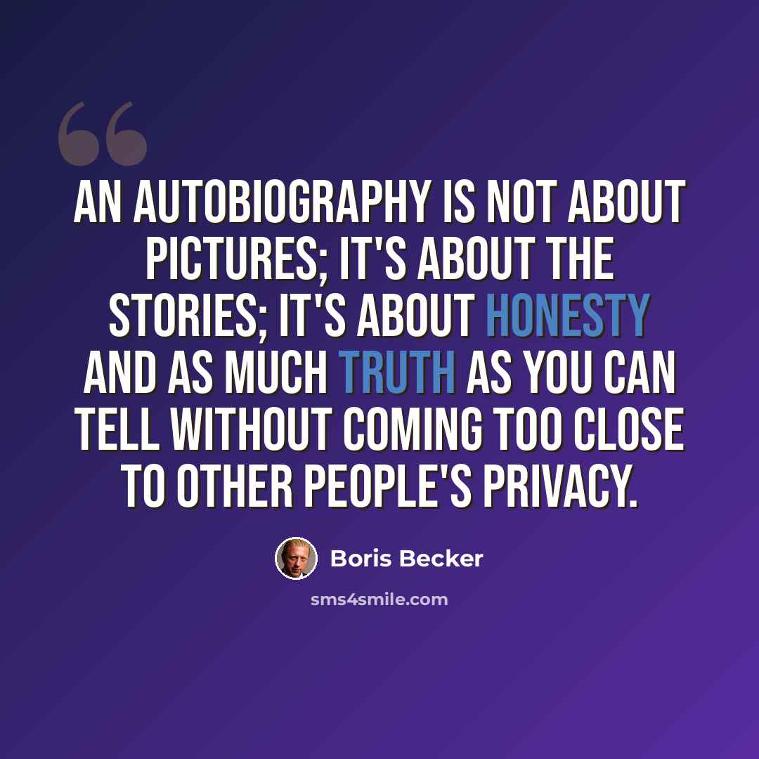 “An autobiography is not about pictures; it's about the stories; it's about honesty and as much truth as you can tell without coming too close to other people's privacy.” quote by Boris Becker