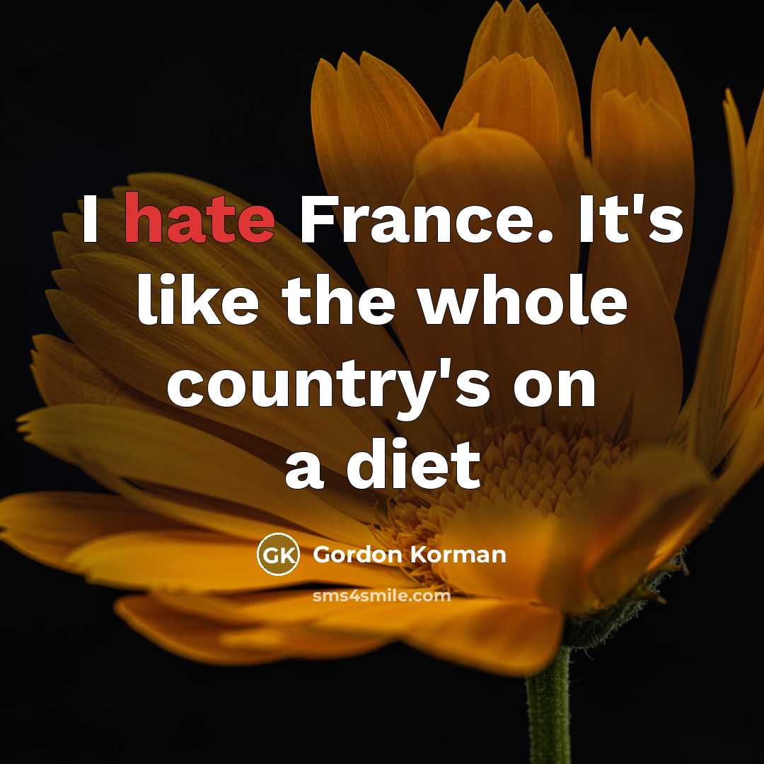 “I hate France. It's like the whole country's on a diet” quote by Gordon Korman