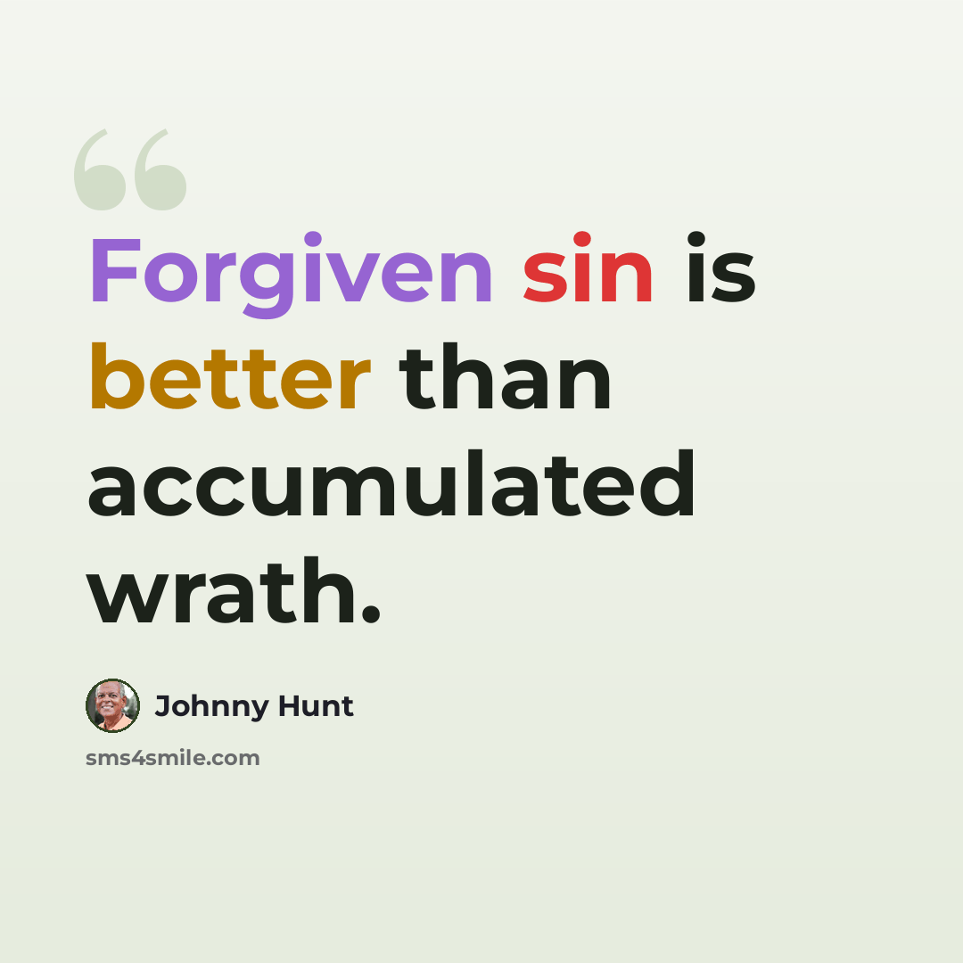 “Forgiven sin is better than accumulated wrath.” quote by Johnny Hunt