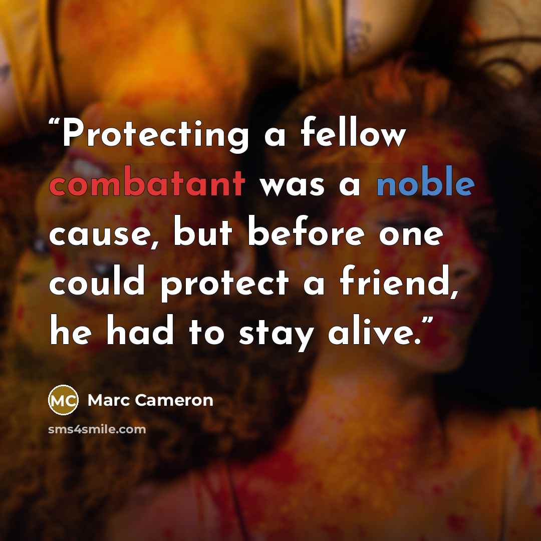 “Protecting a fellow combatant was a noble cause, but before one could protect a friend, he had to stay alive.” quote by Marc Cameron
