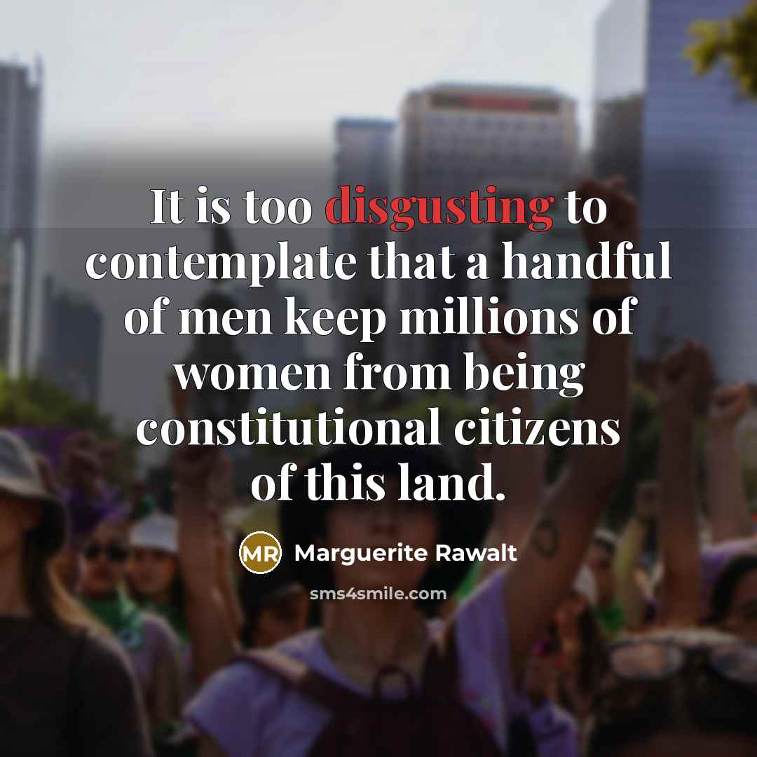 “It is too disgusting to contemplate that a handful of men keep millions of women from being constitutional citizens of this land.” quote by Marguerite Rawalt