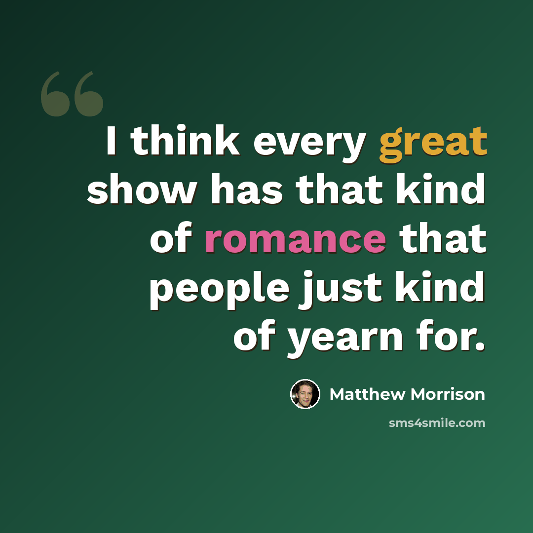 “I think every great show has that kind of romance that people just kind of yearn for.” quote by Matthew Morrison