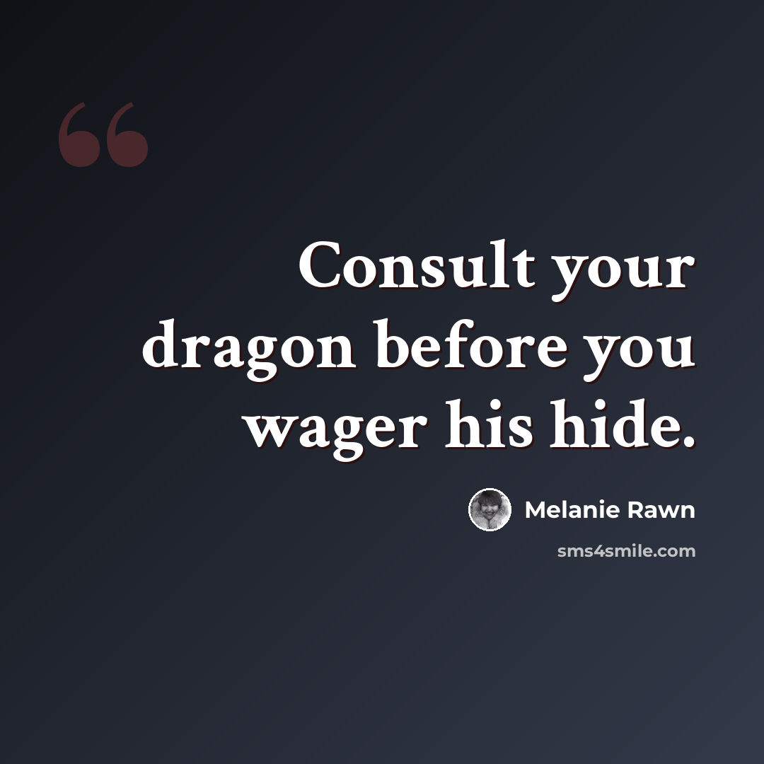 “Consult your dragon before you wager his hide.” quote by Melanie Rawn