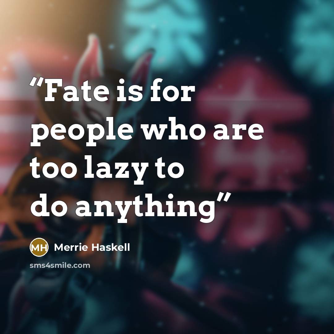“Fate is for people who are too lazy to do anything” quote by Merrie Haskell