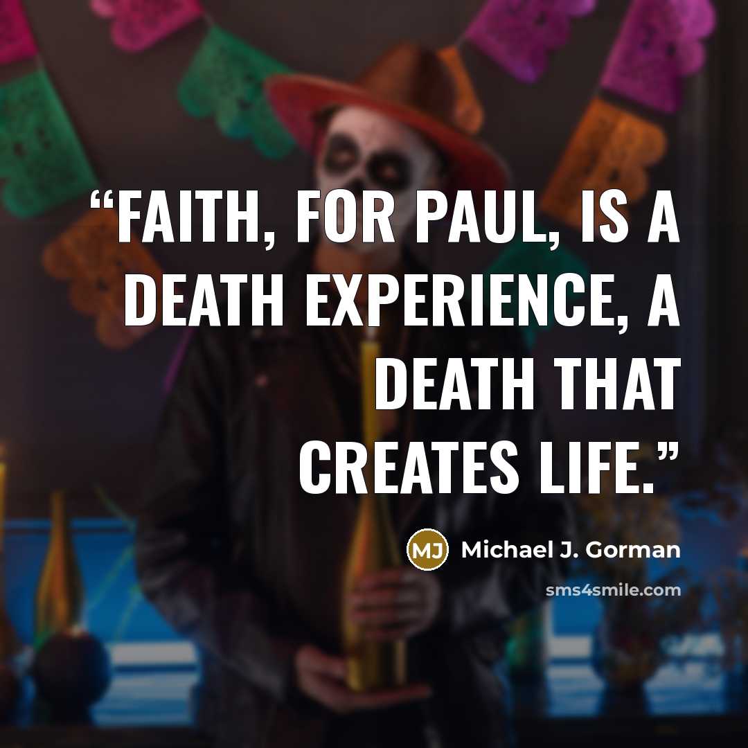 “Faith, for Paul, is a death experience, a death that creates life.” quote by Michael J. Gorman