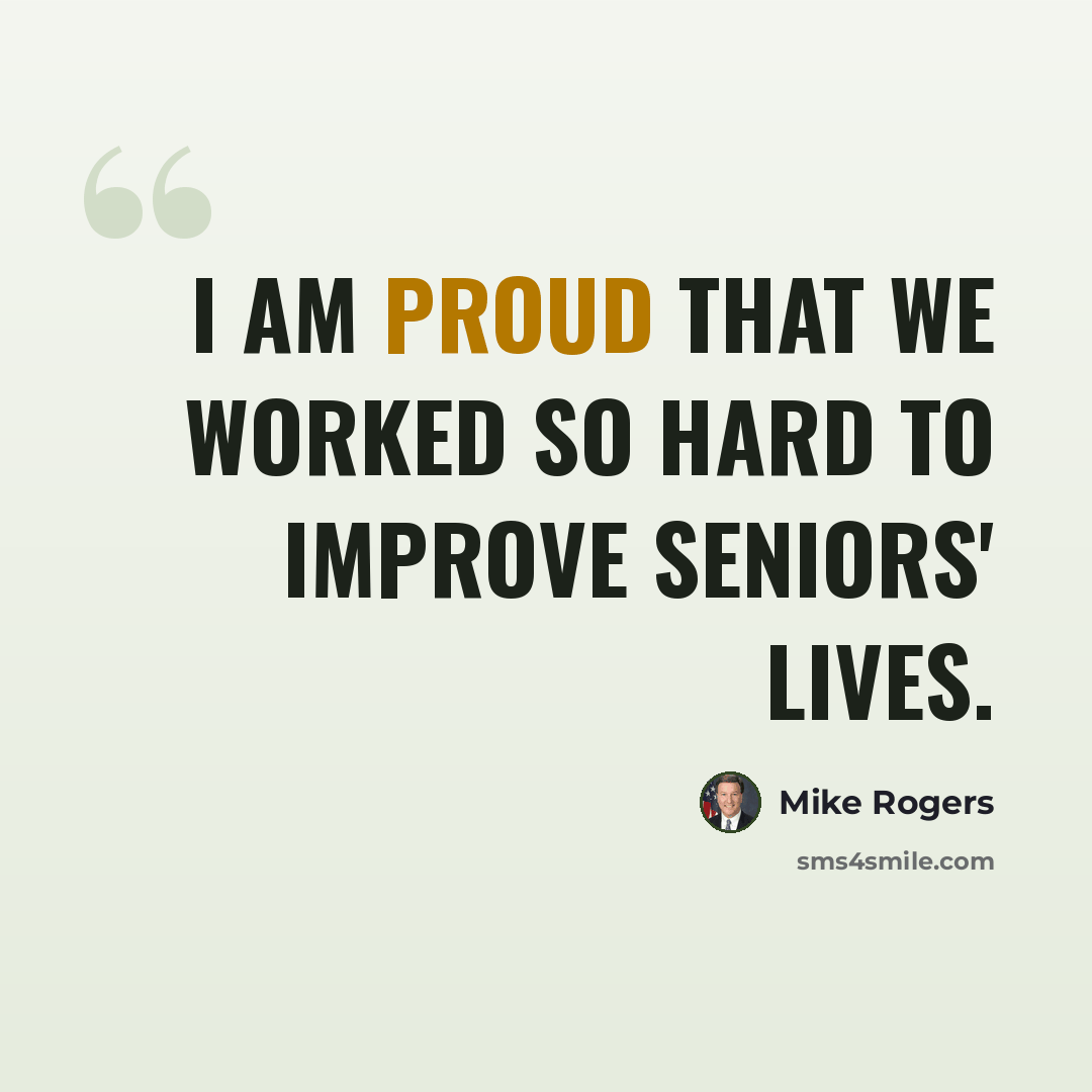 “I am proud that we worked so hard to improve seniors' lives.” quote by Mike Rogers