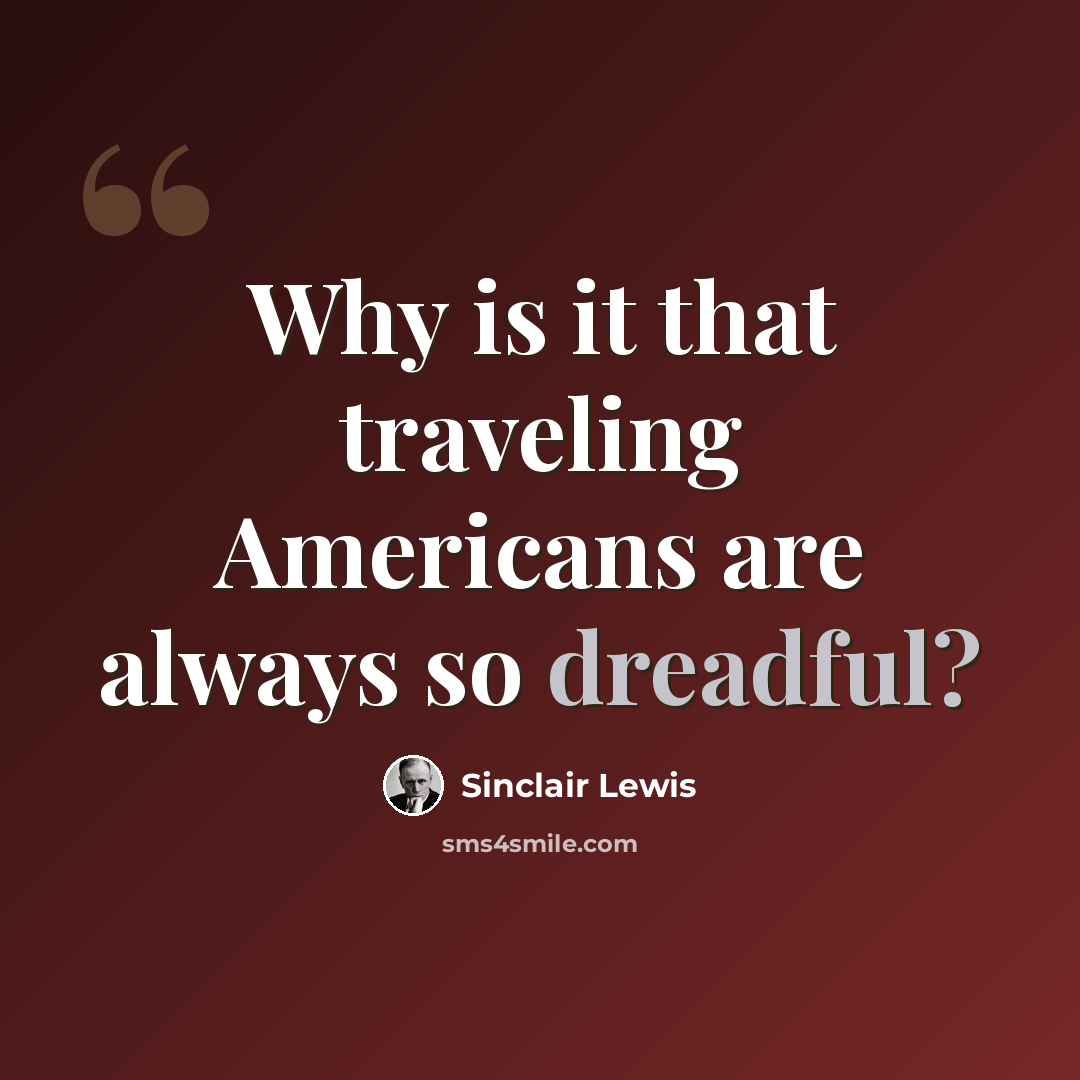 “Why is it that traveling Americans are always so dreadful?” quote by Sinclair Lewis
