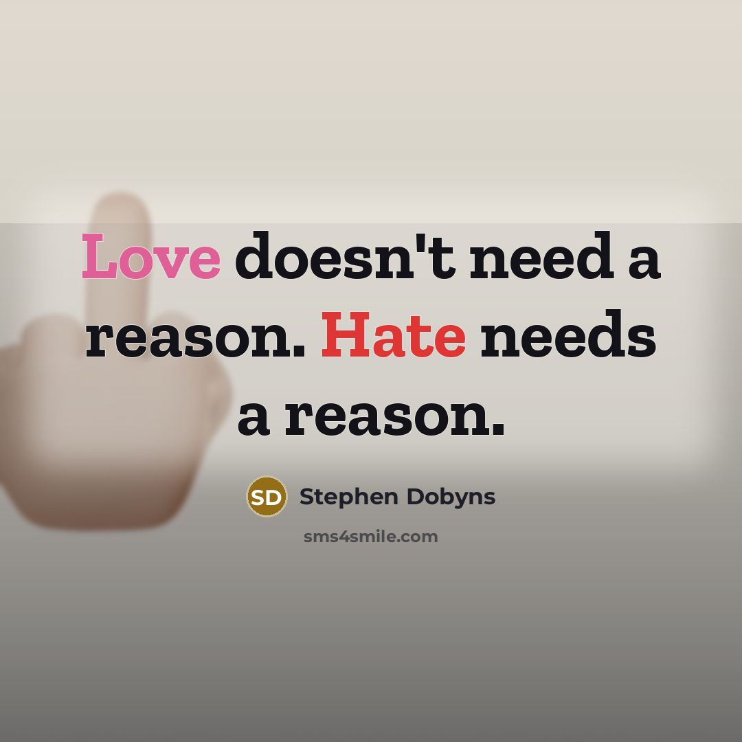 “Love doesn't need a reason. Hate needs a reason.” quote by Stephen Dobyns