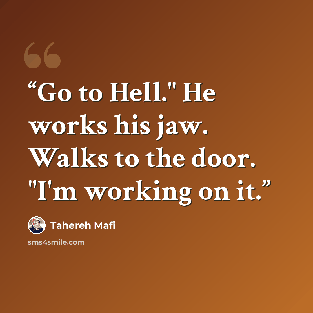 “Go to Hell." He works his jaw. Walks to the door. "I'm working on it.” quote by Tahereh Mafi