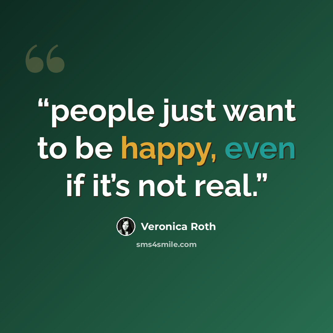 “people just want to be happy, even if it’s not real.” quote by Veronica Roth