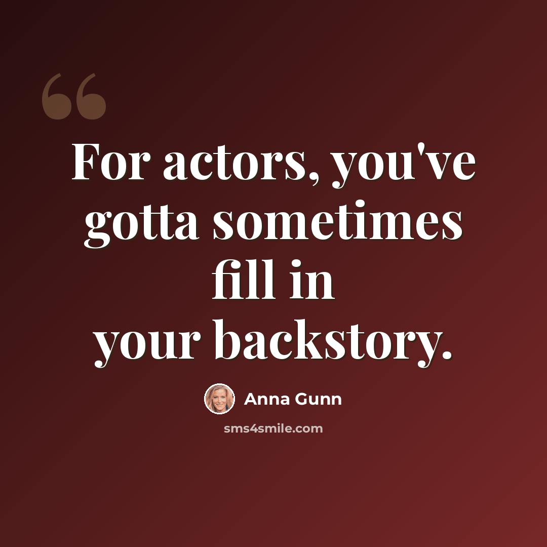 “For actors, you've gotta sometimes fill in your backstory.” quote by Anna Gunn