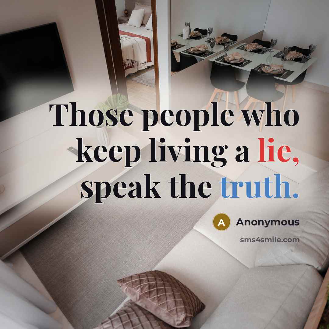 “Those people who keep living a lie, speak the truth.” quote by Anonymous
