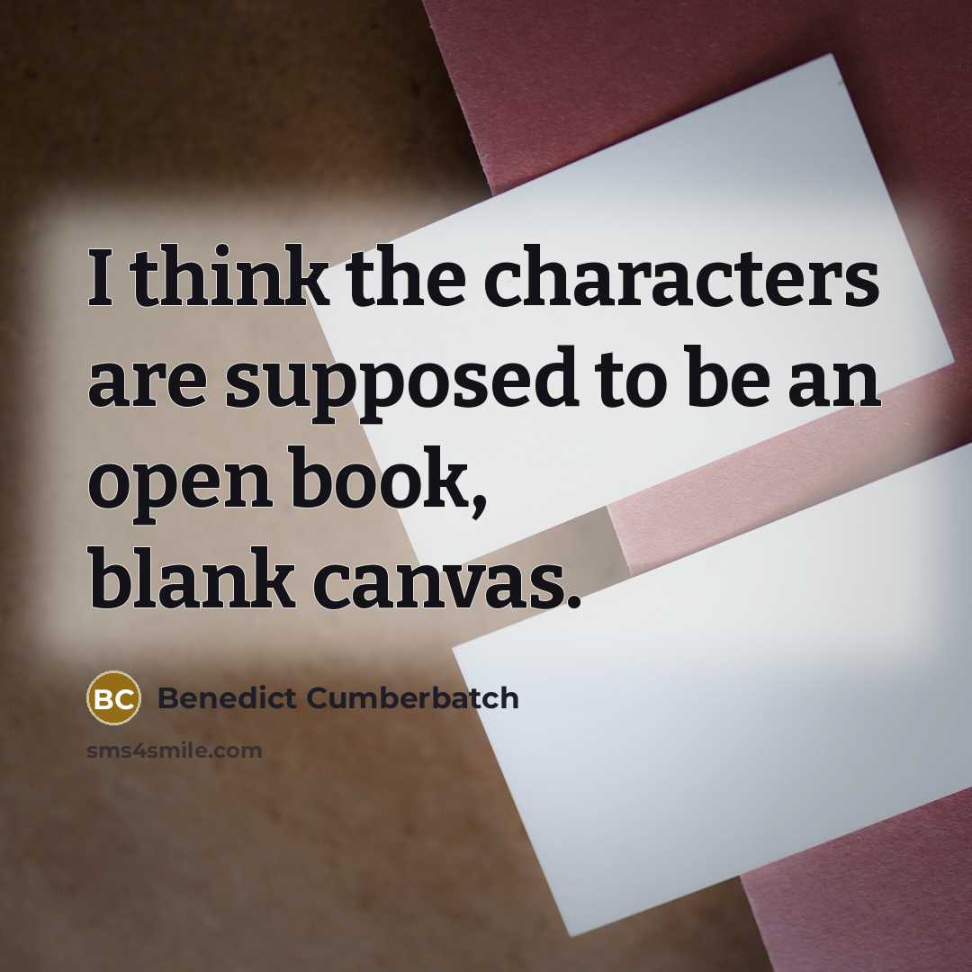“I think the characters are supposed to be an open book, blank canvas.” quote by Benedict Cumberbatch