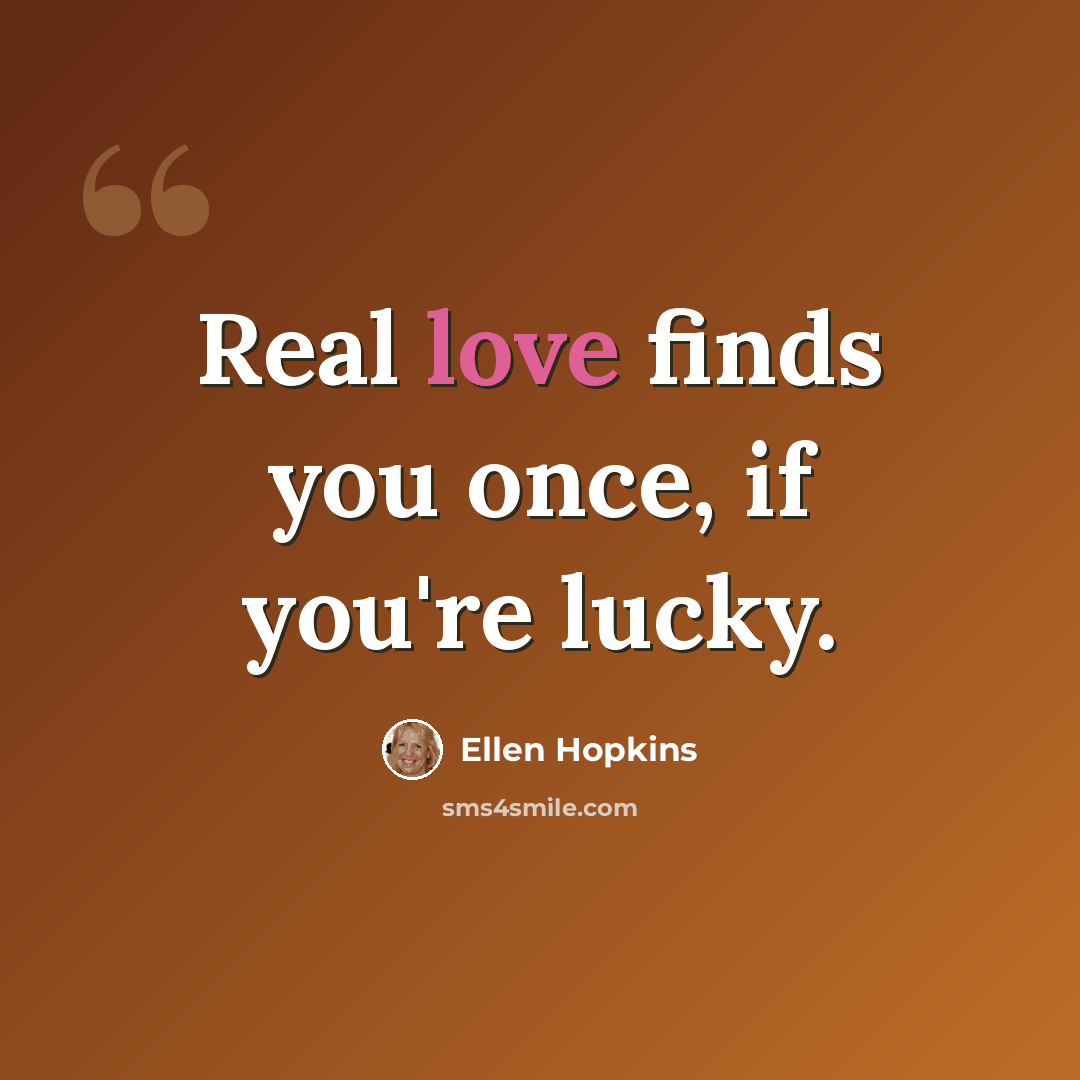 “Real love finds you once, if you're lucky.” quote by Ellen Hopkins