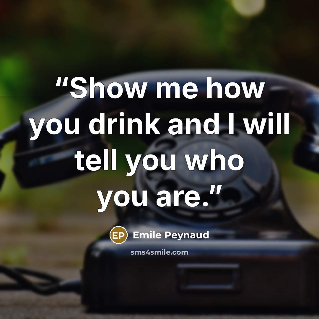 “Show me how you drink and I will tell you who you are.” quote by Emile Peynaud