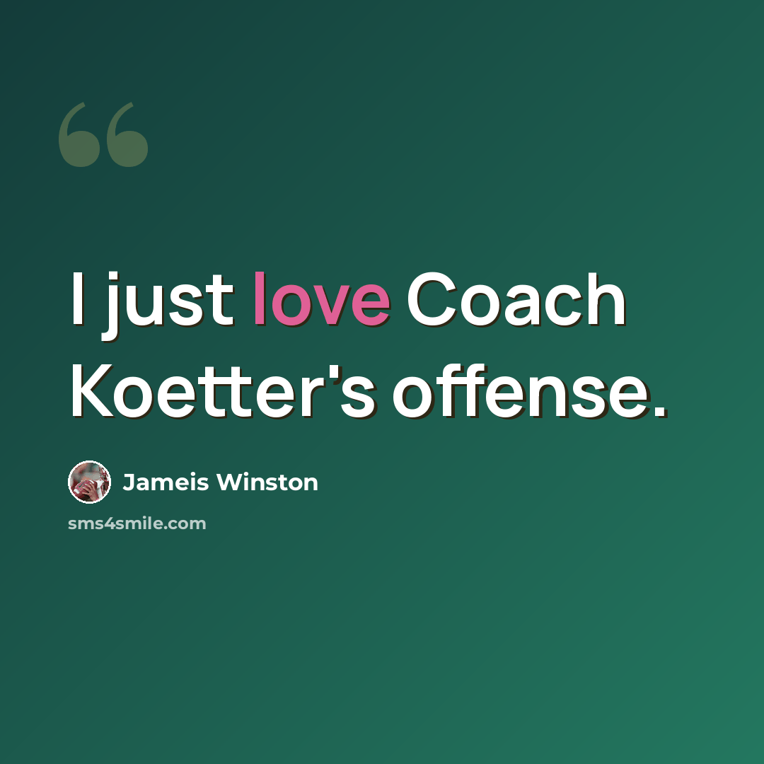 “I just love Coach Koetter's offense.” quote by Jameis Winston