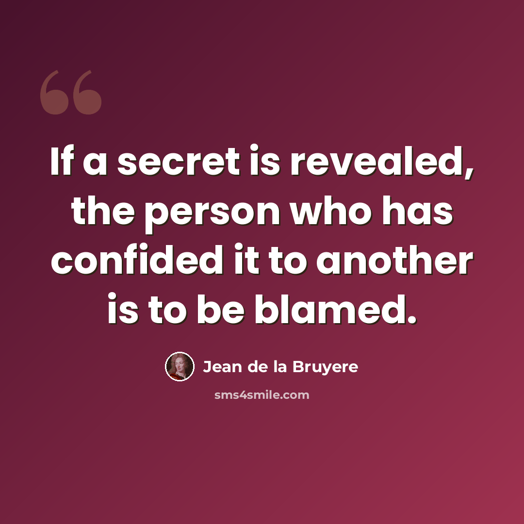 “If a secret is revealed, the person who has confided it to another is to be blamed.” quote by Jean de la Bruyere