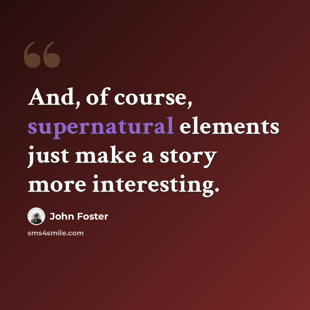 “And, of course, supernatural elements just make a story more interesting.” quote by John Foster