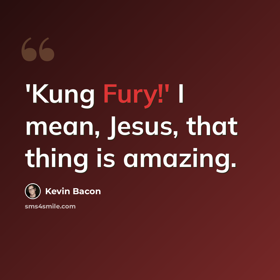 “'Kung Fury!' I mean, Jesus, that thing is amazing.” quote by Kevin Bacon