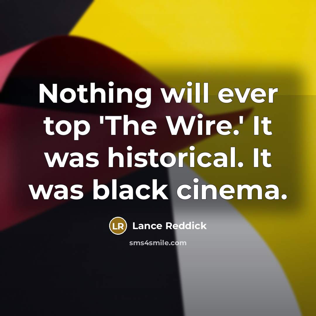 “Nothing will ever top 'The Wire.' It was historical. It was black cinema.” quote by Lance Reddick