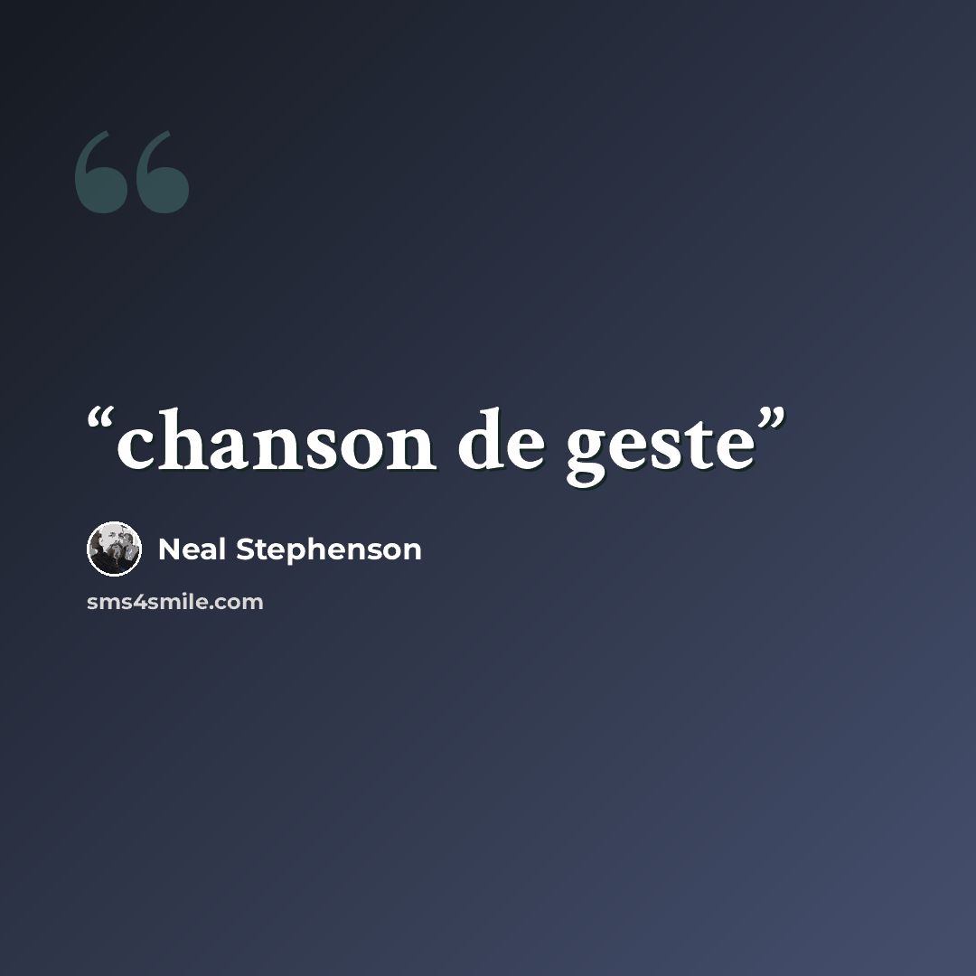 “chanson de geste” quote by Neal Stephenson