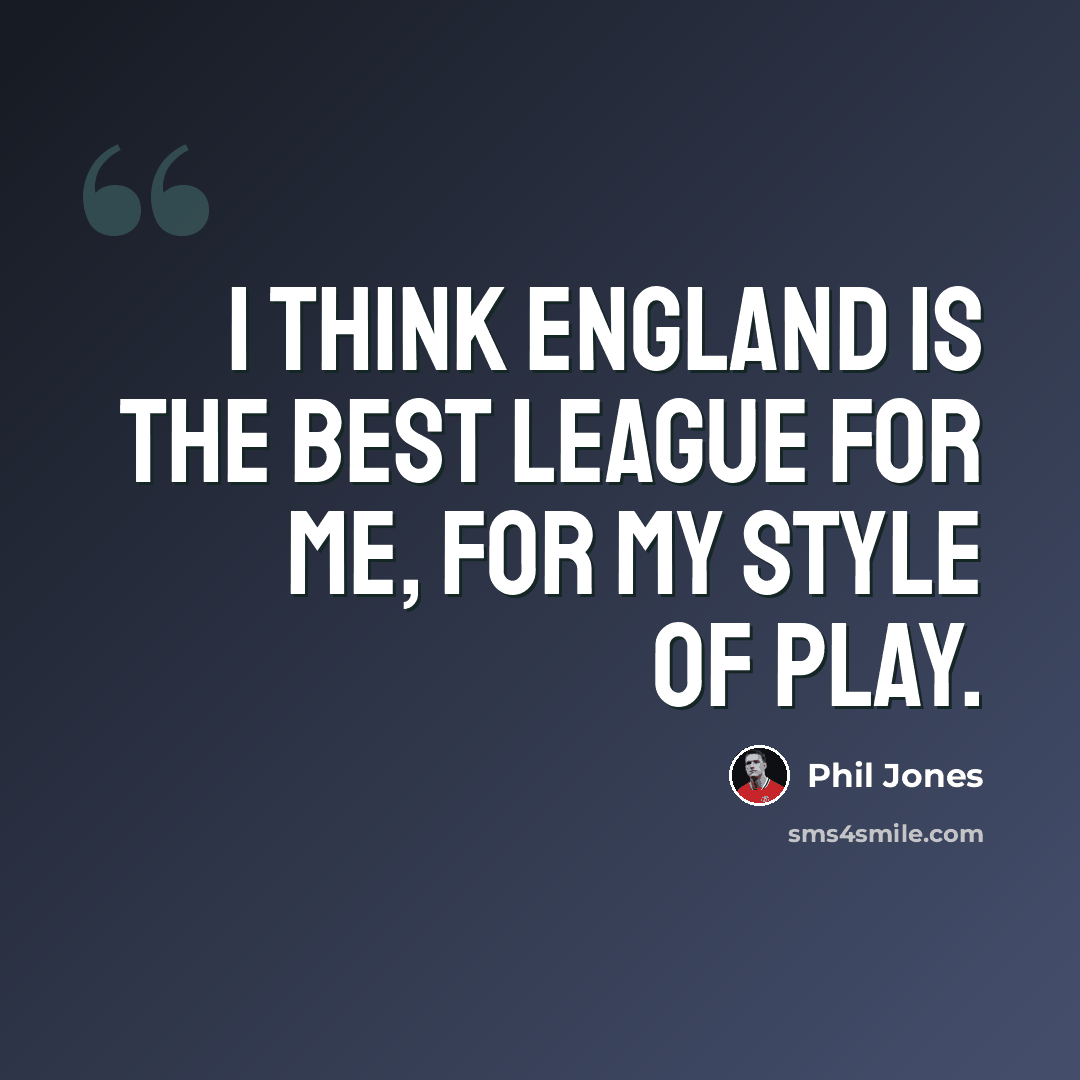 “I think England is the best league for me, for my style of play.” quote by Phil Jones