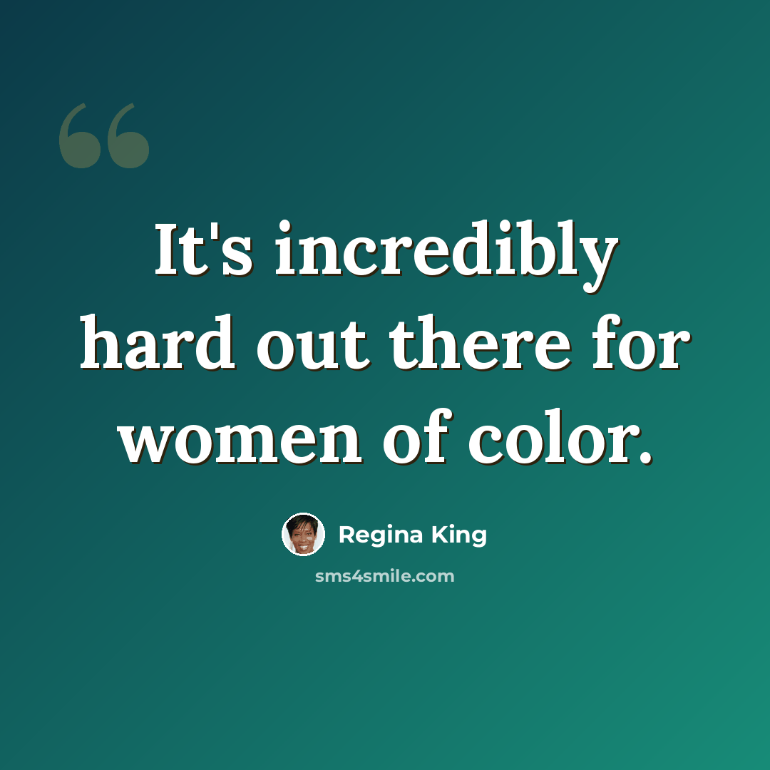 “It's incredibly hard out there for women of color.” quote by Regina King
