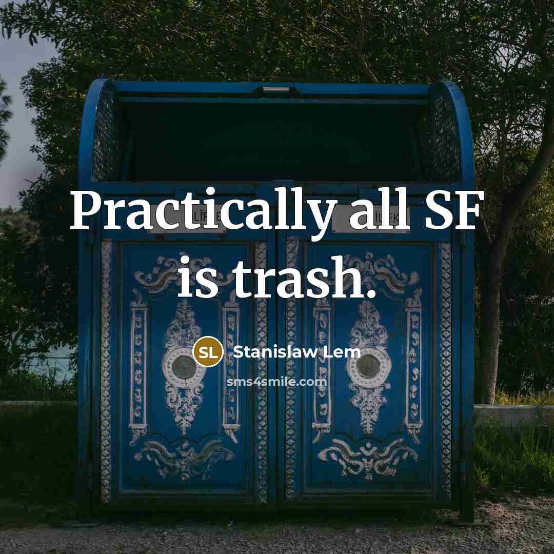 “Practically all SF is trash.” quote by Stanislaw Lem