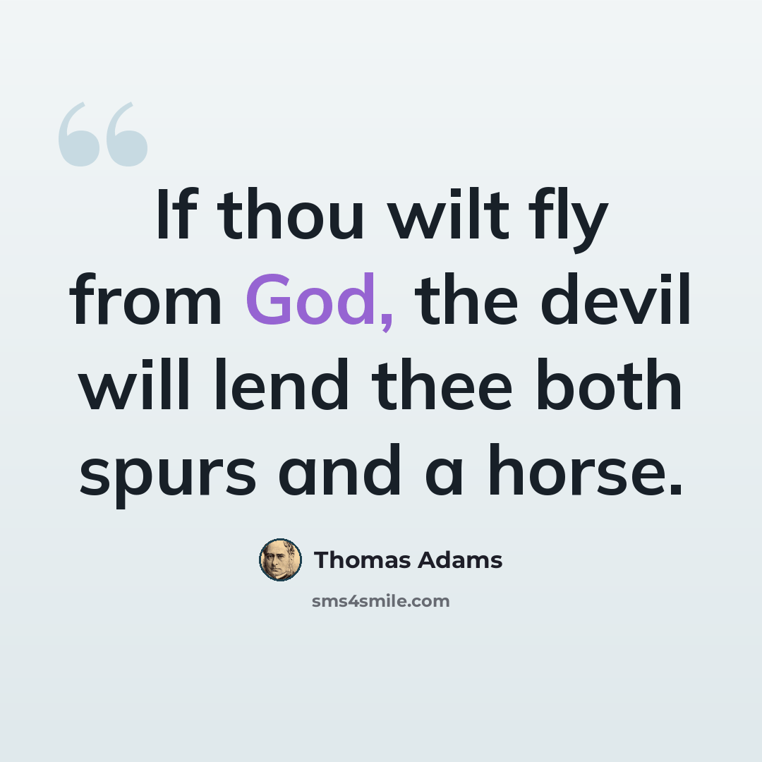 “If thou wilt fly from God, the devil will lend thee both spurs and a horse.” quote by Thomas Adams